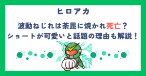 【ヒロアカ】波動ねじれは荼毘に焼かれ死亡？ショートが可愛いと話題の理由も解説！